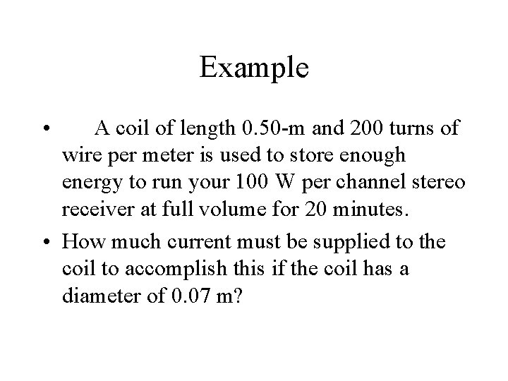 Example • A coil of length 0. 50 -m and 200 turns of wire