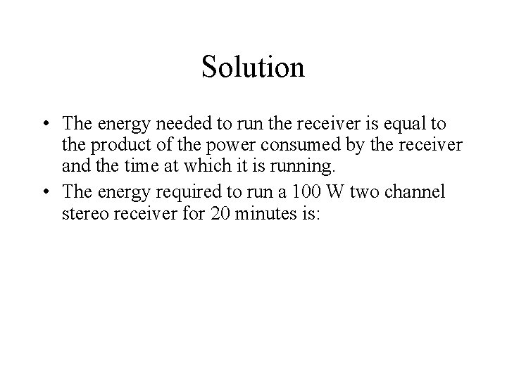 Solution • The energy needed to run the receiver is equal to the product