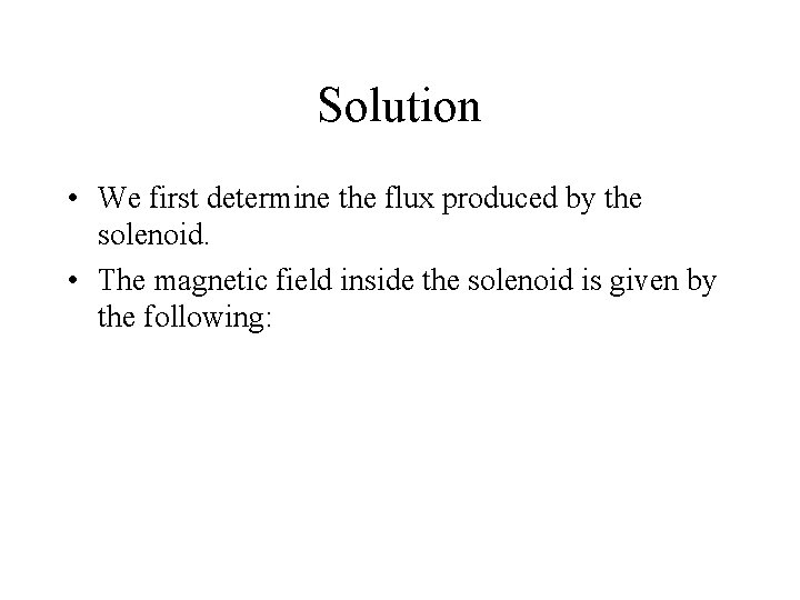 Solution • We first determine the flux produced by the solenoid. • The magnetic