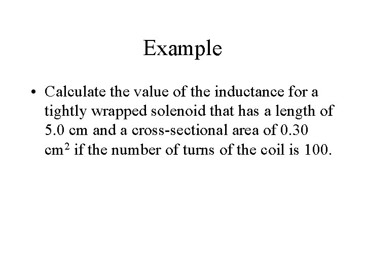 Example • Calculate the value of the inductance for a tightly wrapped solenoid that