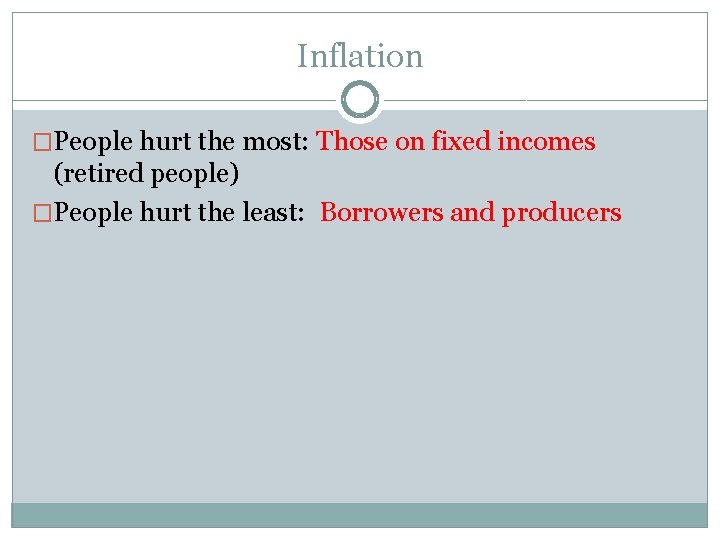 Inflation �People hurt the most: Those on fixed incomes (retired people) �People hurt the