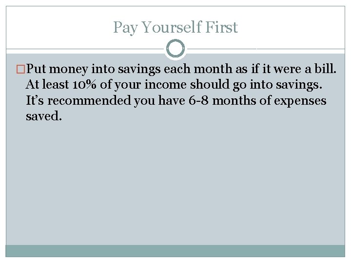 Pay Yourself First �Put money into savings each month as if it were a