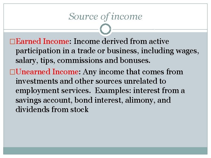 Source of income �Earned Income: Income derived from active participation in a trade or