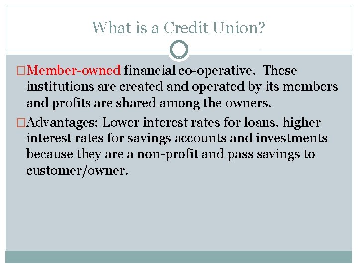 What is a Credit Union? �Member-owned financial co-operative. These institutions are created and operated