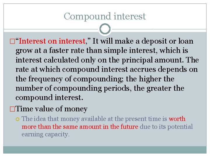 Compound interest �“Interest on interest, ” It will make a deposit or loan grow