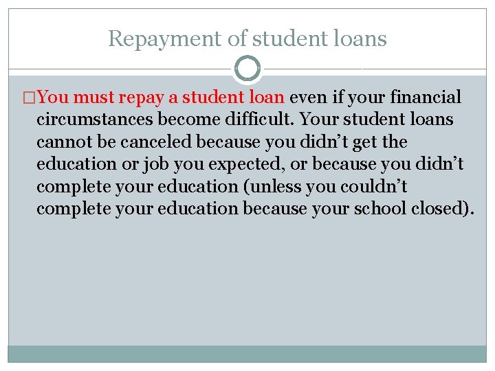 Repayment of student loans �You must repay a student loan even if your financial