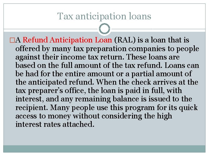 Tax anticipation loans �A Refund Anticipation Loan (RAL) is a loan that is offered