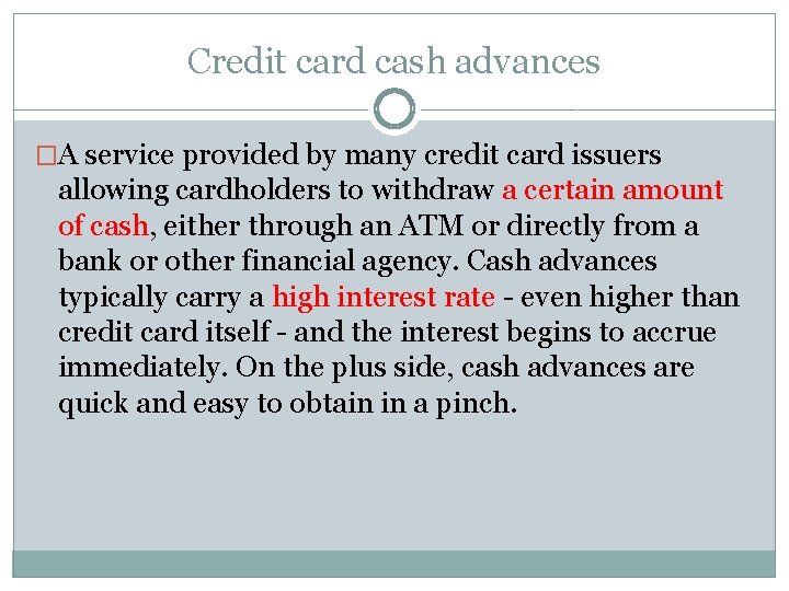 Credit card cash advances �A service provided by many credit card issuers allowing cardholders