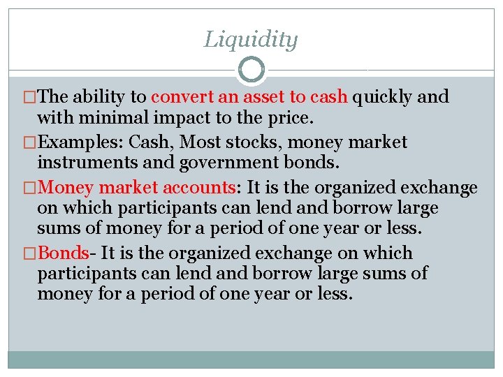 Liquidity �The ability to convert an asset to cash quickly and with minimal impact