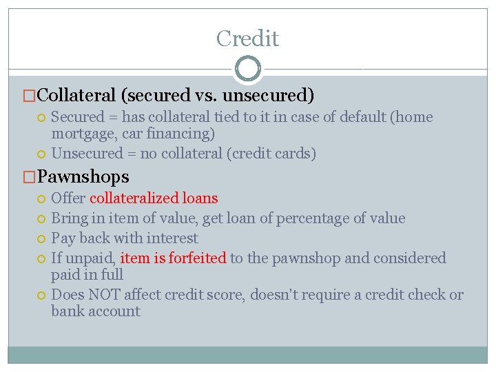 Credit �Collateral (secured vs. unsecured) Secured = has collateral tied to it in case