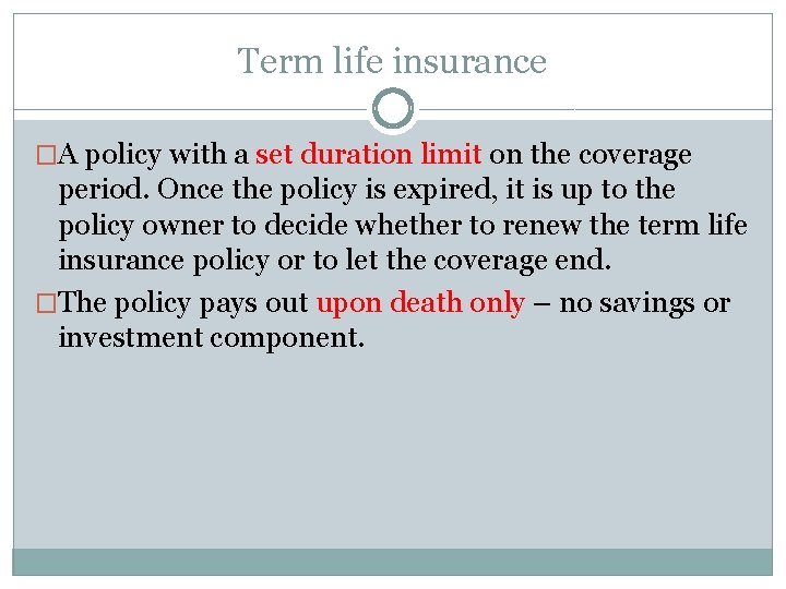 Term life insurance �A policy with a set duration limit on the coverage period.