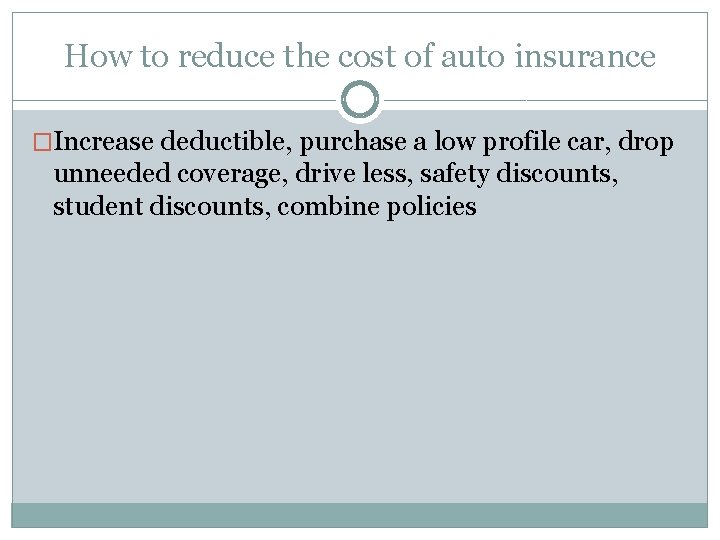 How to reduce the cost of auto insurance �Increase deductible, purchase a low profile