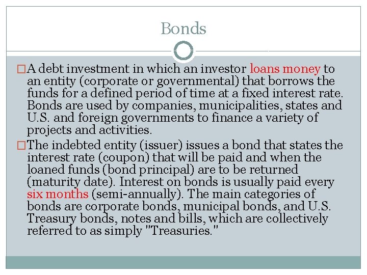 Bonds �A debt investment in which an investor loans money to an entity (corporate