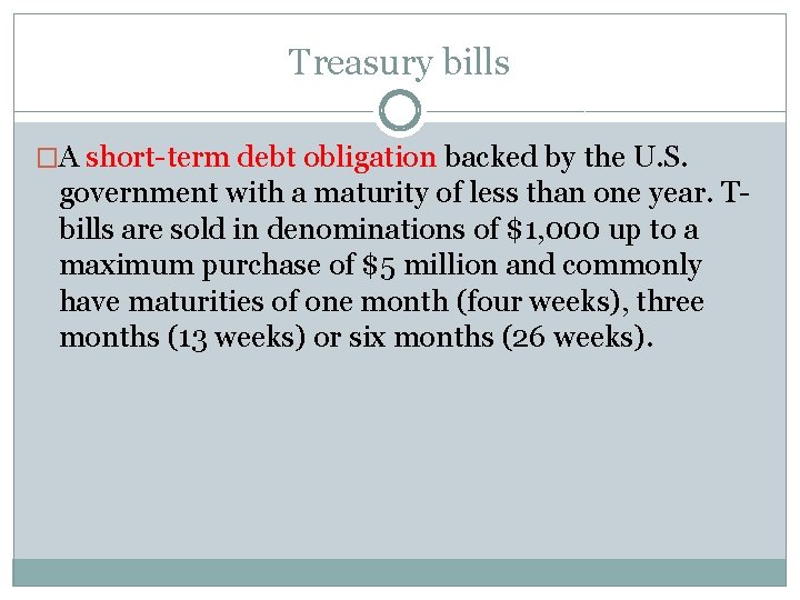 Treasury bills �A short-term debt obligation backed by the U. S. government with a