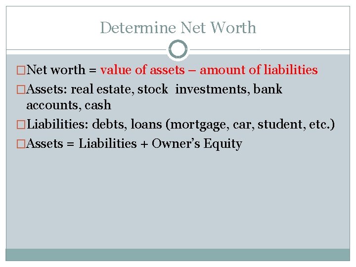 Determine Net Worth �Net worth = value of assets – amount of liabilities �Assets: