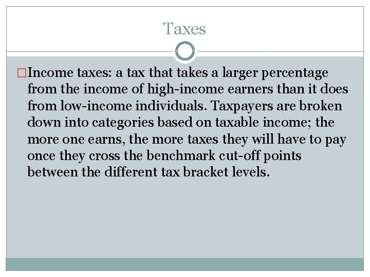 Taxes �Income taxes: a tax that takes a larger percentage from the income of