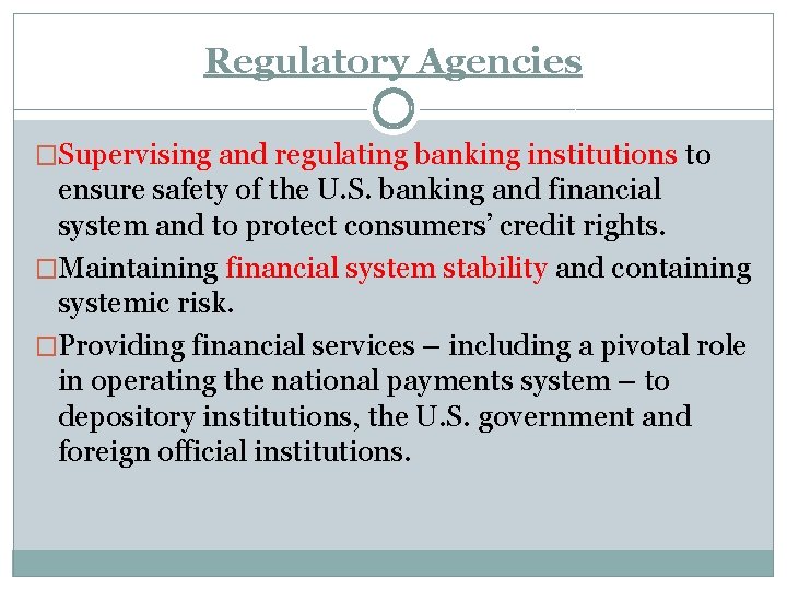 Regulatory Agencies �Supervising and regulating banking institutions to ensure safety of the U. S.