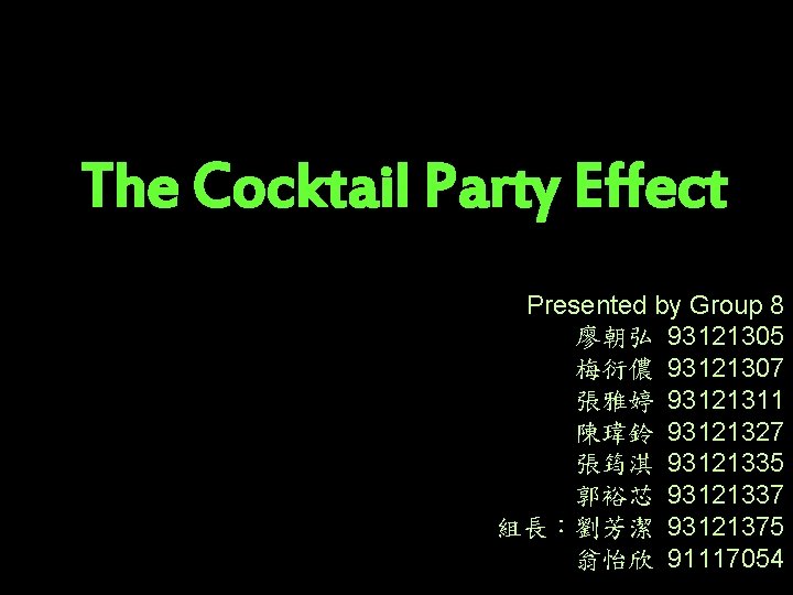 The Cocktail Party Effect Presented by Group 8 廖朝弘 93121305 梅衍儂 93121307 張雅婷 93121311