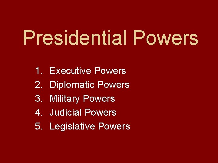 Presidential Powers 1. 2. 3. 4. 5. Executive Powers Diplomatic Powers Military Powers Judicial