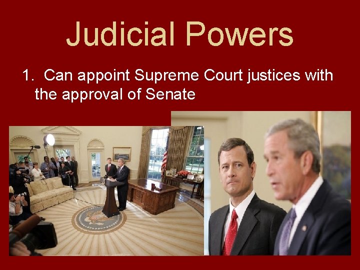 Judicial Powers 1. Can appoint Supreme Court justices with the approval of Senate 