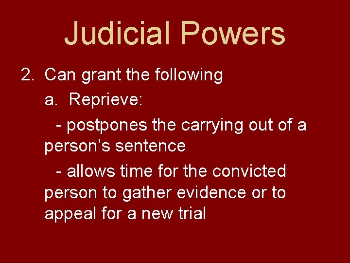 Judicial Powers 2. Can grant the following a. Reprieve: - postpones the carrying out