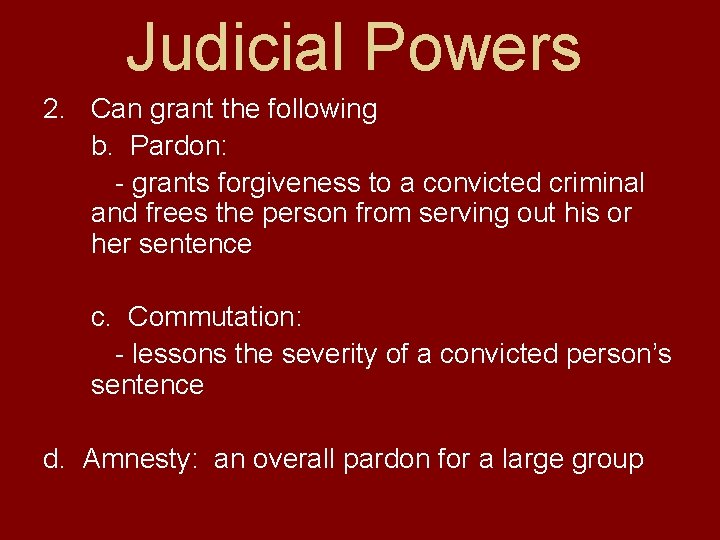 Judicial Powers 2. Can grant the following b. Pardon: - grants forgiveness to a