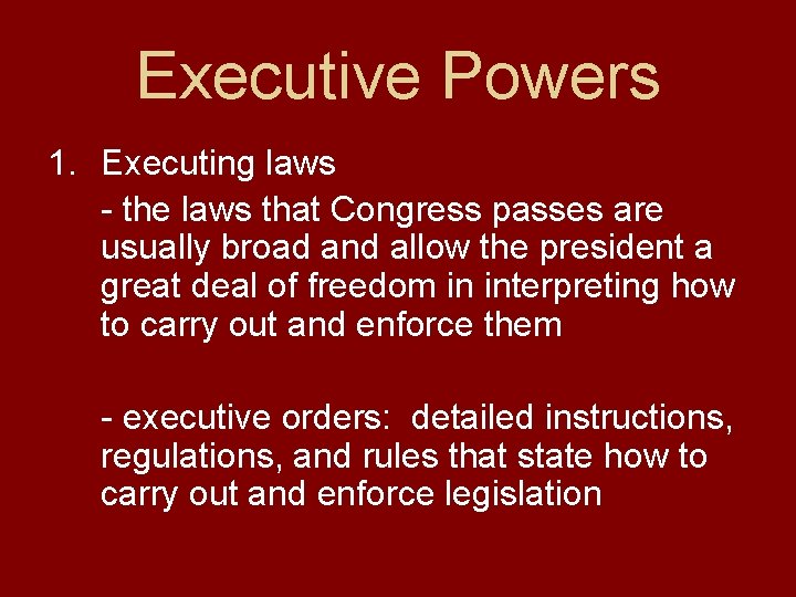 Executive Powers 1. Executing laws - the laws that Congress passes are usually broad