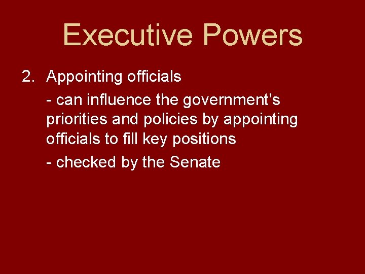 Executive Powers 2. Appointing officials - can influence the government’s priorities and policies by