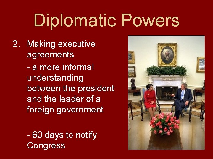 Diplomatic Powers 2. Making executive agreements - a more informal understanding between the president