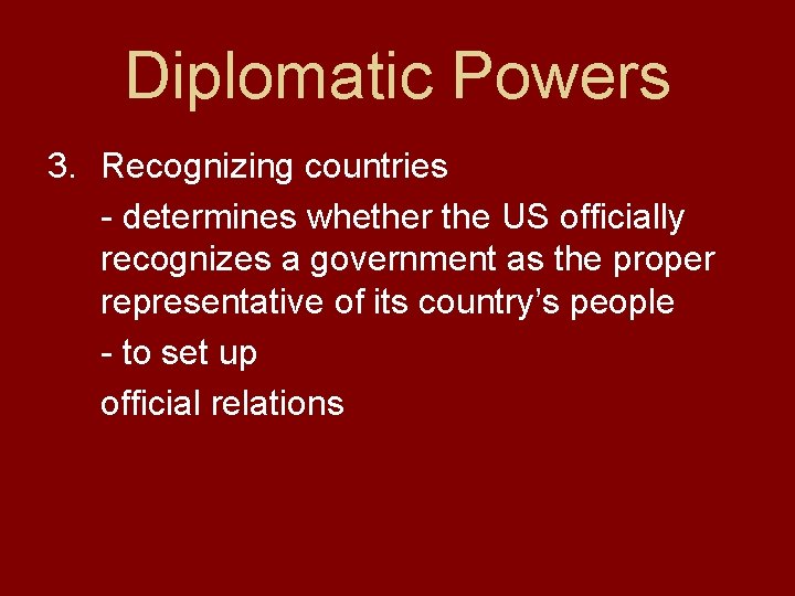 Diplomatic Powers 3. Recognizing countries - determines whether the US officially recognizes a government