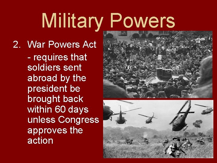 Military Powers 2. War Powers Act - requires that soldiers sent abroad by the
