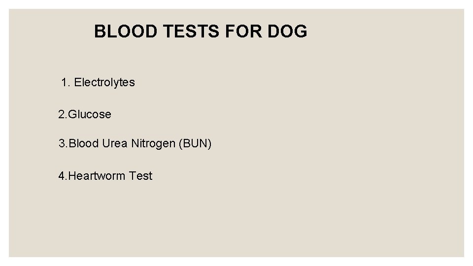 BLOOD TESTS FOR DOG 1. Electrolytes 2. Glucose 3. Blood Urea Nitrogen (BUN) 4.