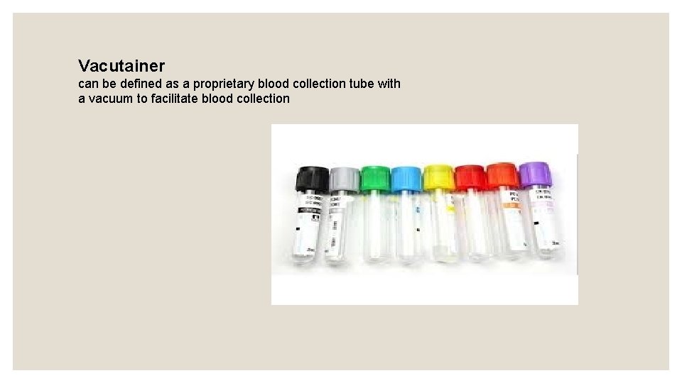 Vacutainer can be defined as a proprietary blood collection tube with a vacuum to