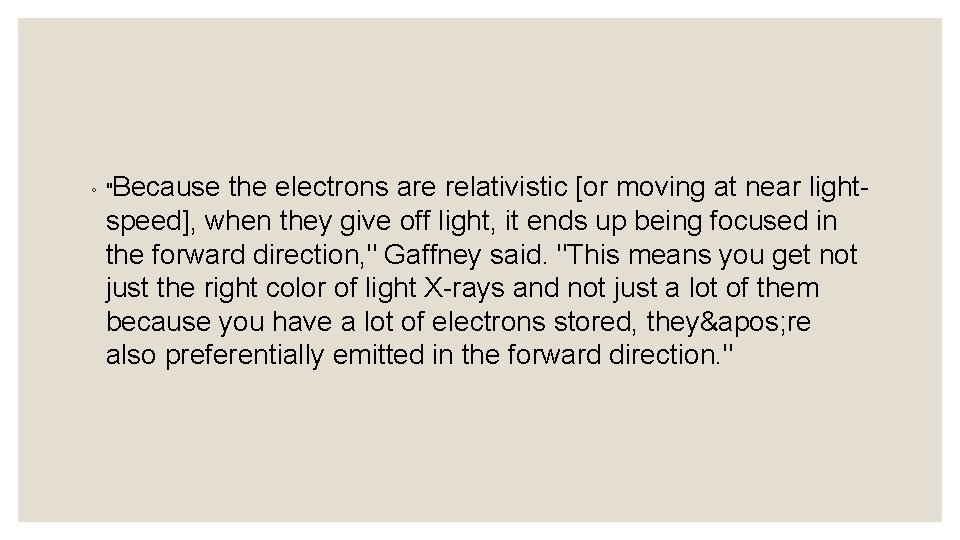 ◦ "Because the electrons are relativistic [or moving at near lightspeed], when they give