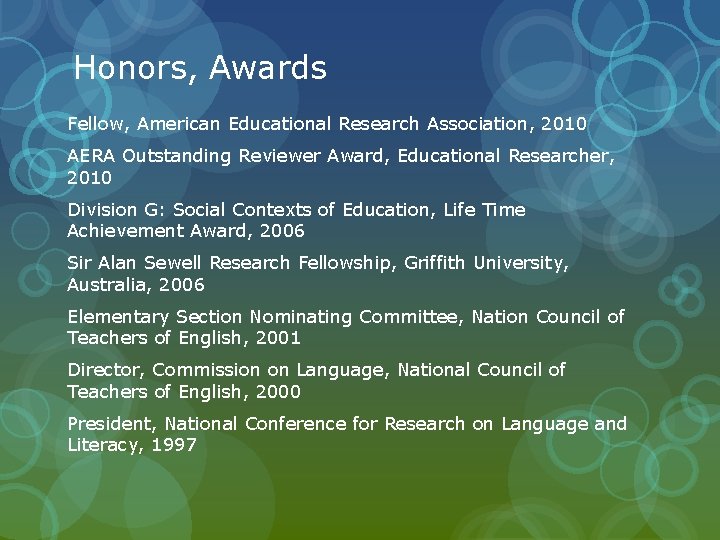 Honors, Awards Fellow, American Educational Research Association, 2010 AERA Outstanding Reviewer Award, Educational Researcher,