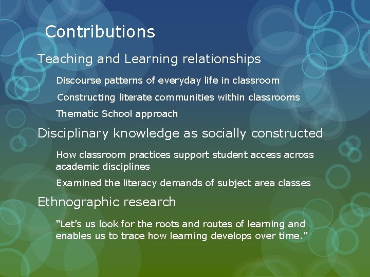 Contributions Teaching and Learning relationships Discourse patterns of everyday life in classroom Constructing literate