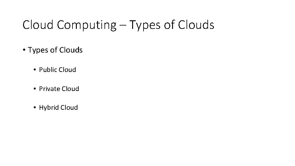 Cloud Computing – Types of Clouds • Public Cloud • Private Cloud • Hybrid