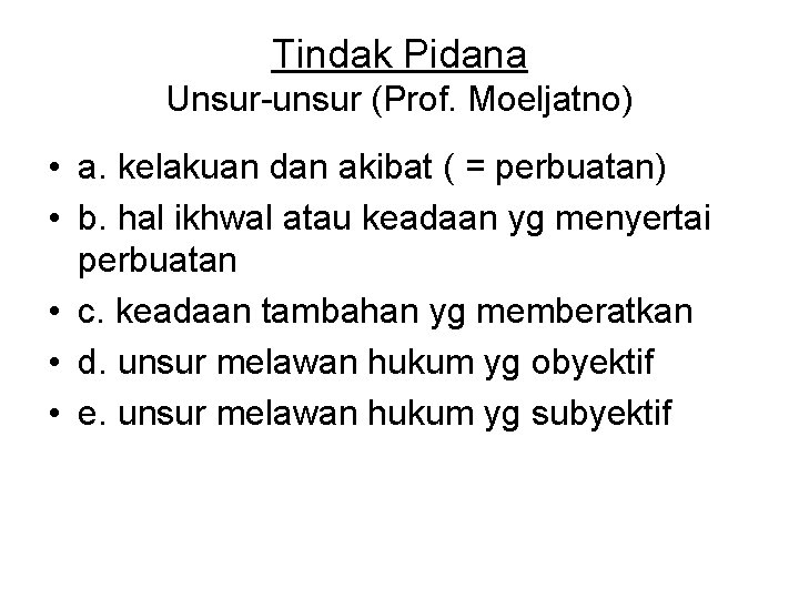 Tindak Pidana Unsur-unsur (Prof. Moeljatno) • a. kelakuan dan akibat ( = perbuatan) •
