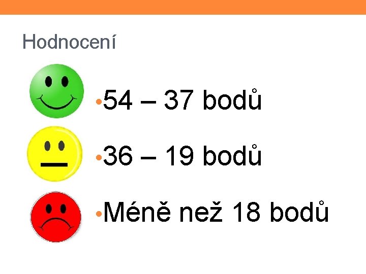 Hodnocení • 54 – 37 bodů • 36 – 19 bodů • Méně než