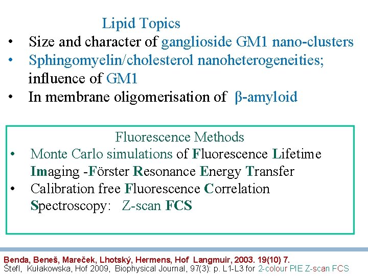 Lipid Topics • Size and character of ganglioside GM 1 nano-clusters • Sphingomyelin/cholesterol nanoheterogeneities;