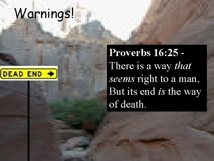 Warnings! Proverbs 16: 25 There is a way that seems right to a man,