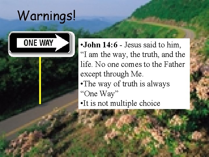 Warnings! • John 14: 6 - Jesus said to him, “I am the way,