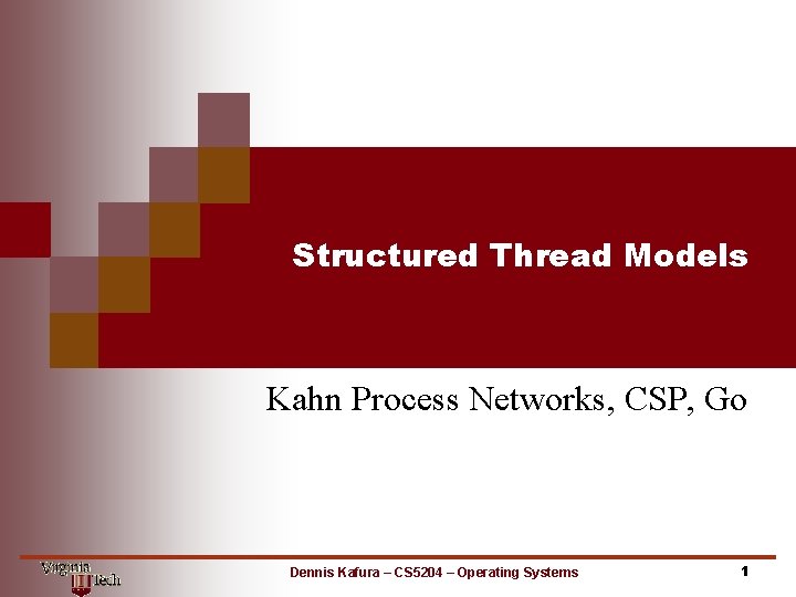 Structured Thread Models Kahn Process Networks, CSP, Go Dennis Kafura – CS 5204 –