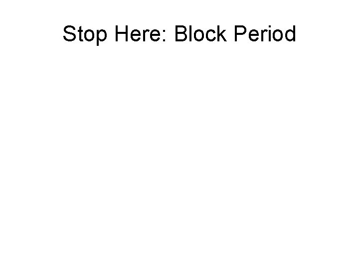 Stop Here: Block Period 