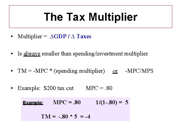 The Tax Multiplier • Multiplier = ∆GDP / ∆ Taxes • Is always smaller