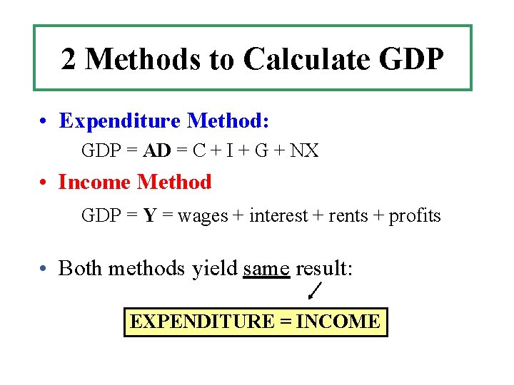2 Methods to Calculate GDP • Expenditure Method: GDP = AD = C +