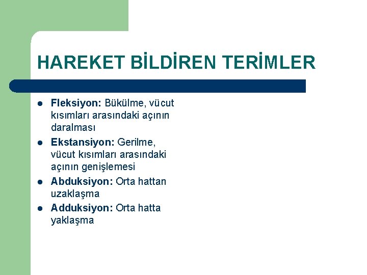 HAREKET BİLDİREN TERİMLER l l Fleksiyon: Bükülme, vücut kısımları arasındaki açının daralması Ekstansiyon: Gerilme,