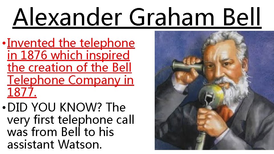 Alexander Graham Bell • Invented the telephone in 1876 which inspired the creation of