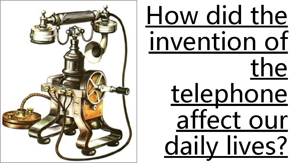 How did the invention of the telephone affect our daily lives? 