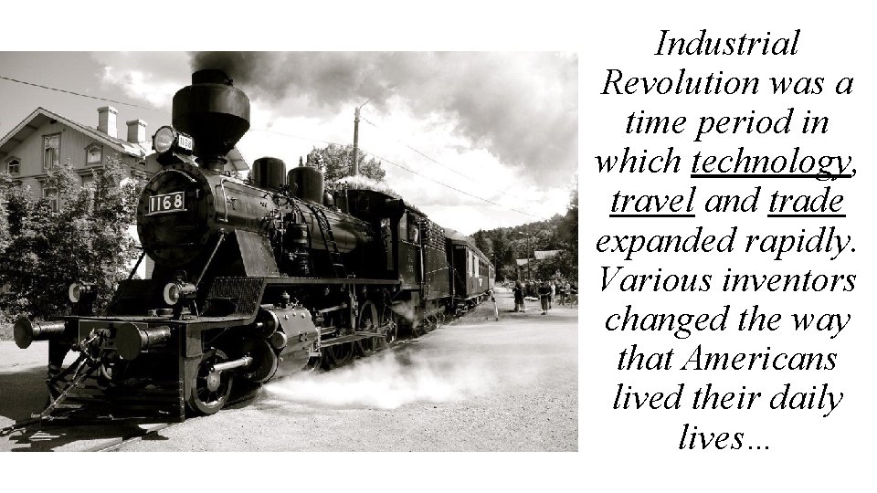 Industrial Revolution was a time period in which technology, travel and trade expanded rapidly.
